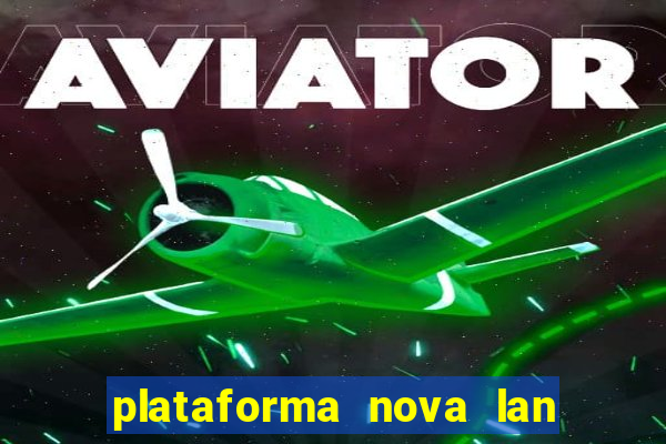 plataforma nova lan  ada hoje 2024